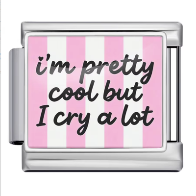 I'm pretty cool but I cry a lot