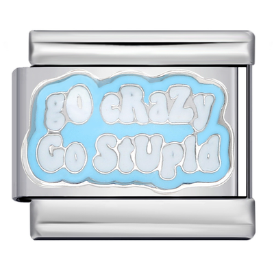 Go crazy Go stupid