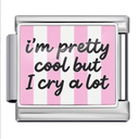 I'm pretty cool but I cry a lot